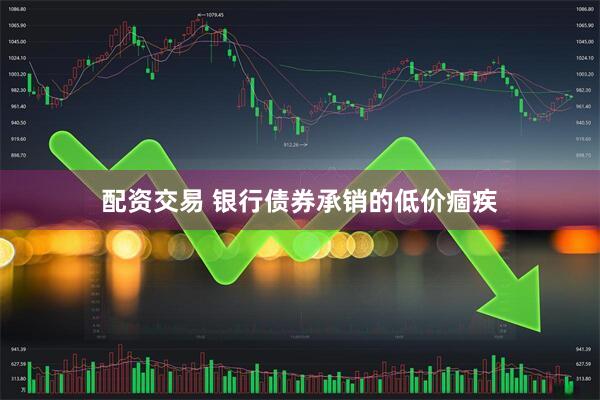配资交易 银行债券承销的低价痼疾